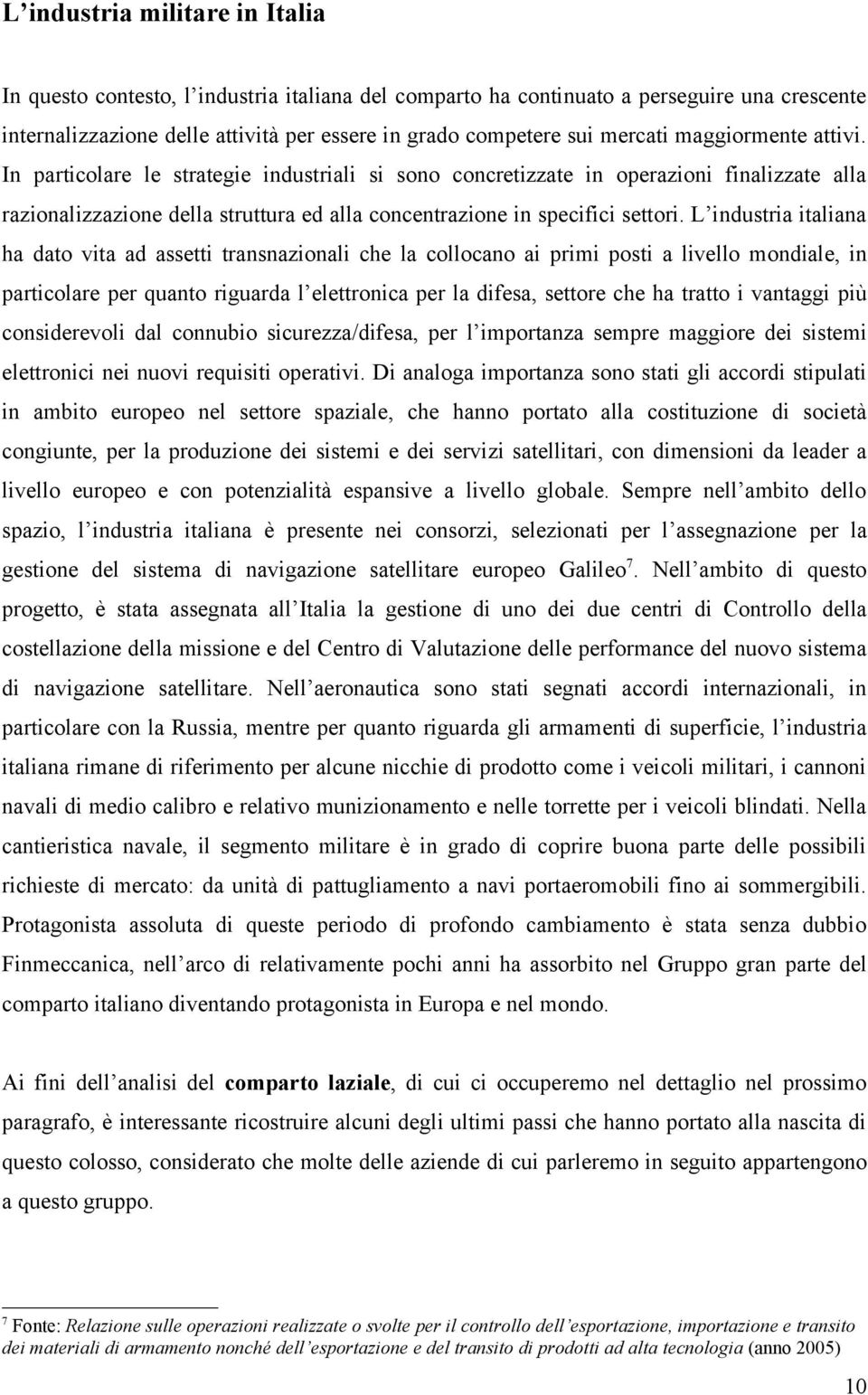 L industria italiana ha dato vita ad assetti transnazionali che la collocano ai primi posti a livello mondiale, in particolare per quanto riguarda l elettronica per la difesa, settore che ha tratto i