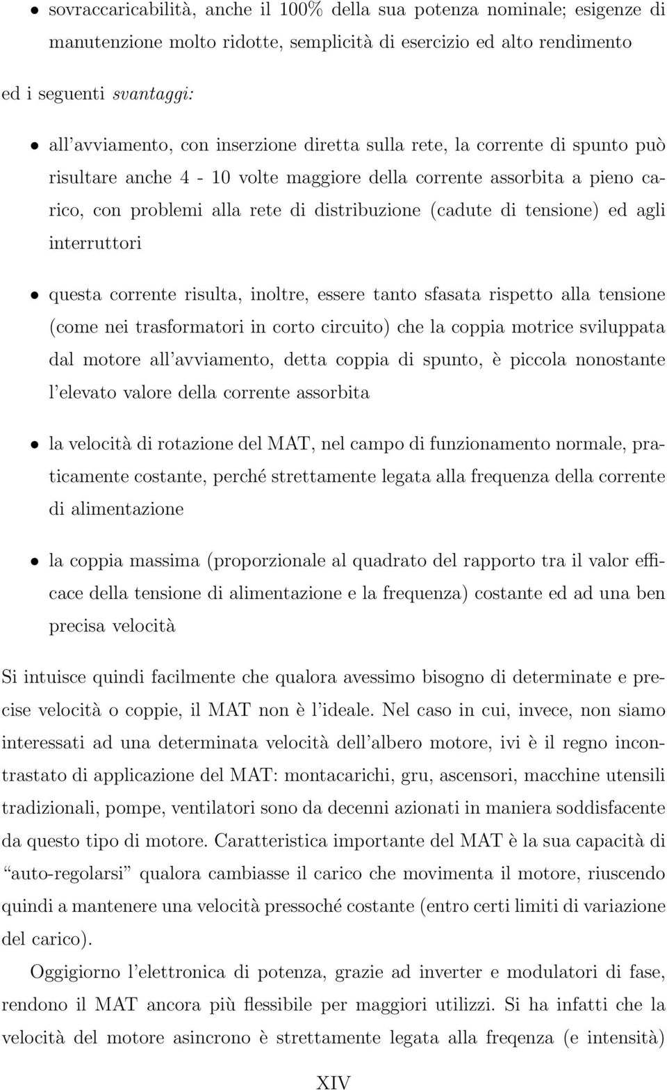 agli interruttori questa corrente risulta, inoltre, essere tanto sfasata rispetto alla tensione (come nei trasformatori in corto circuito) che la coppia motrice sviluppata dal motore all avviamento,