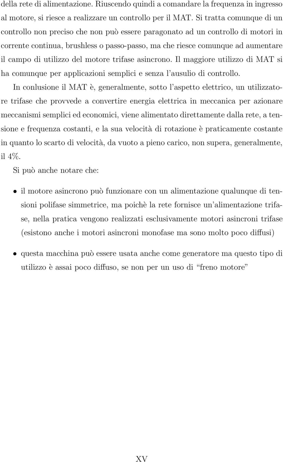 utilizzo del motore trifase asincrono. Il maggiore utilizzo di MAT si ha comunque per applicazioni semplici e senza l ausulio di controllo.