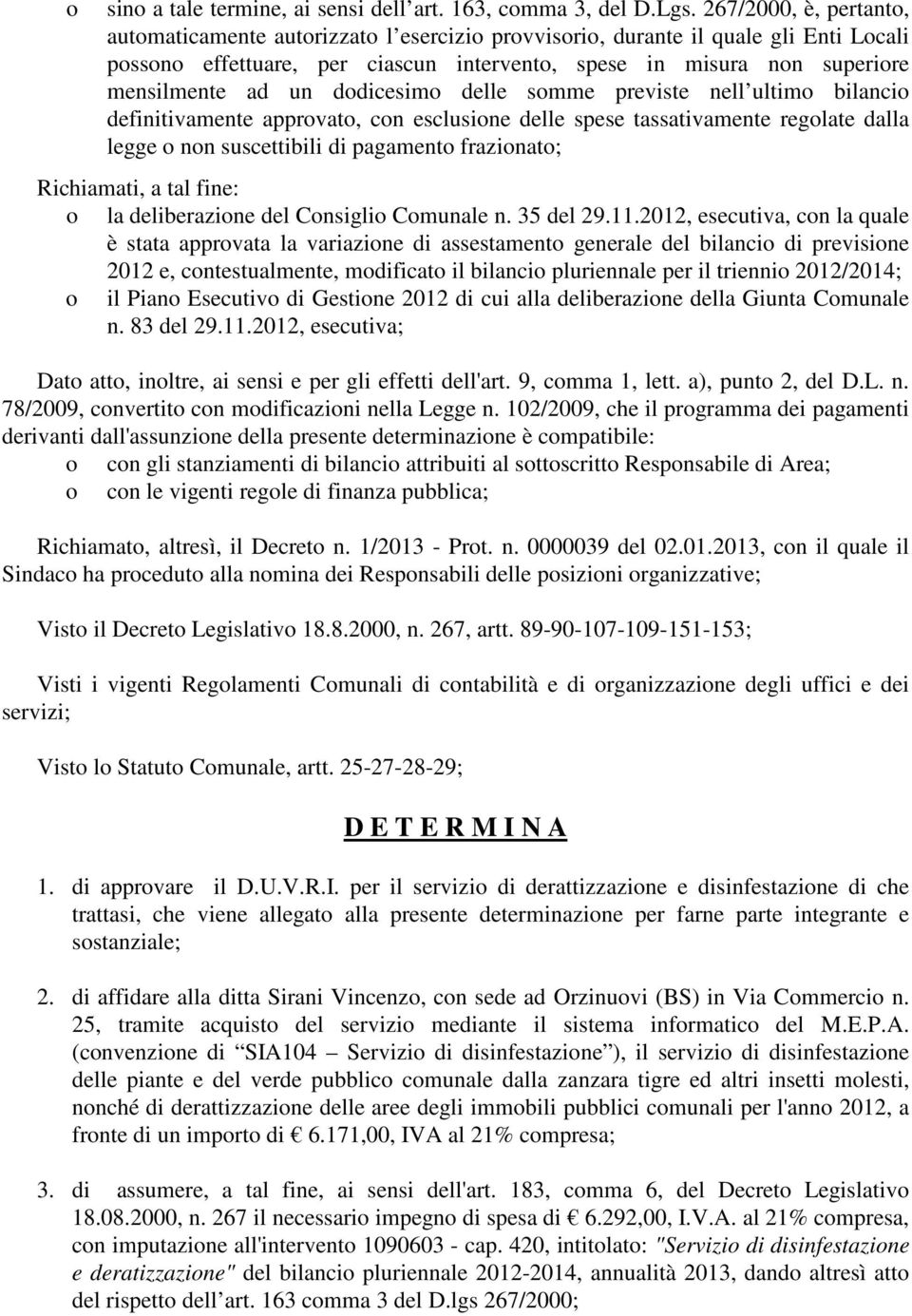 un dodicesimo delle somme previste nell ultimo bilancio definitivamente approvato, con esclusione delle spese tassativamente regolate dalla legge o non suscettibili di pagamento frazionato;