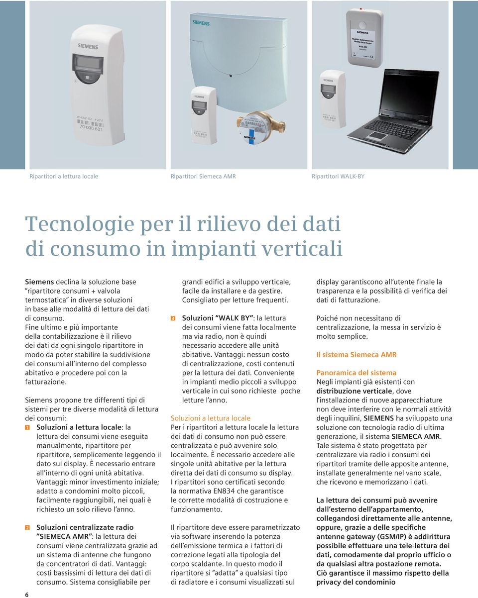 Fine ultimo e più importante della contabilizzazione è il rilievo dei dati da ogni singolo ripartitore in modo da poter stabilire la suddivisione dei consumi all interno del complesso abitativo e