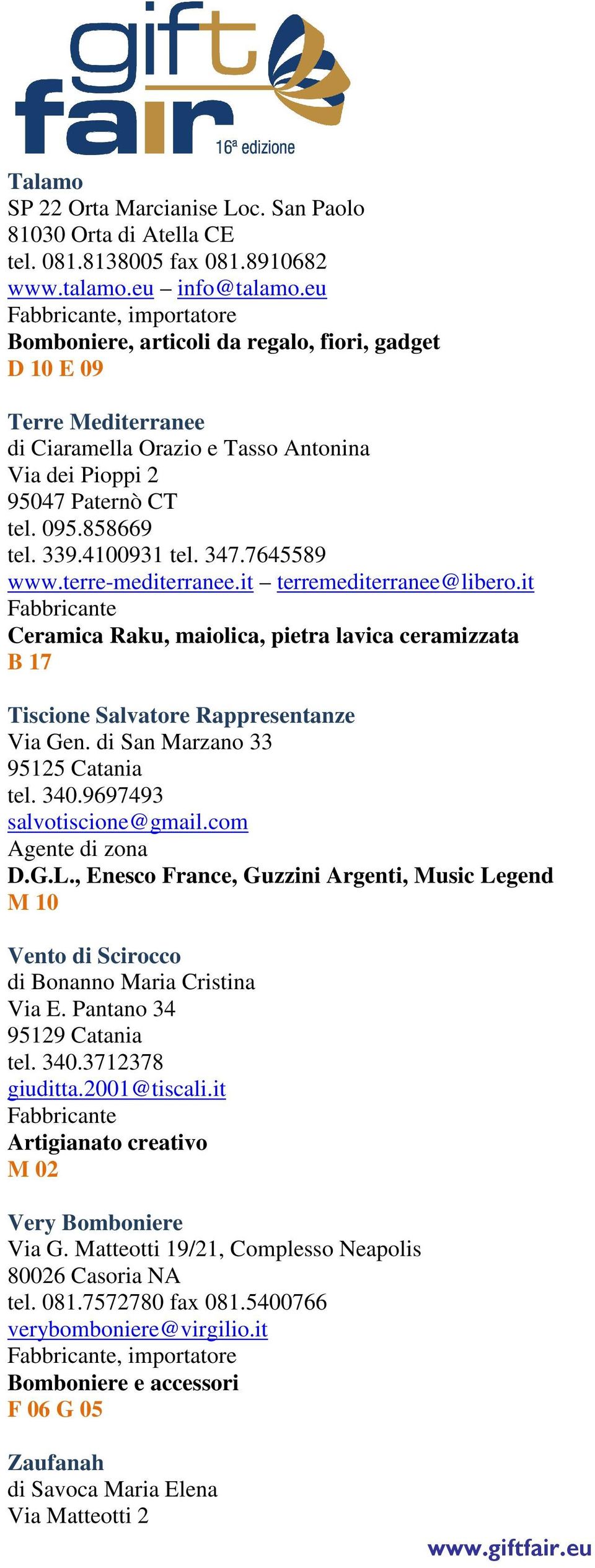 347.7645589 www.terre-mediterranee.it terremediterranee@libero.it Ceramica Raku, maiolica, pietra lavica ceramizzata B 17 Tiscione Salvatore Rappresentanze Via Gen.