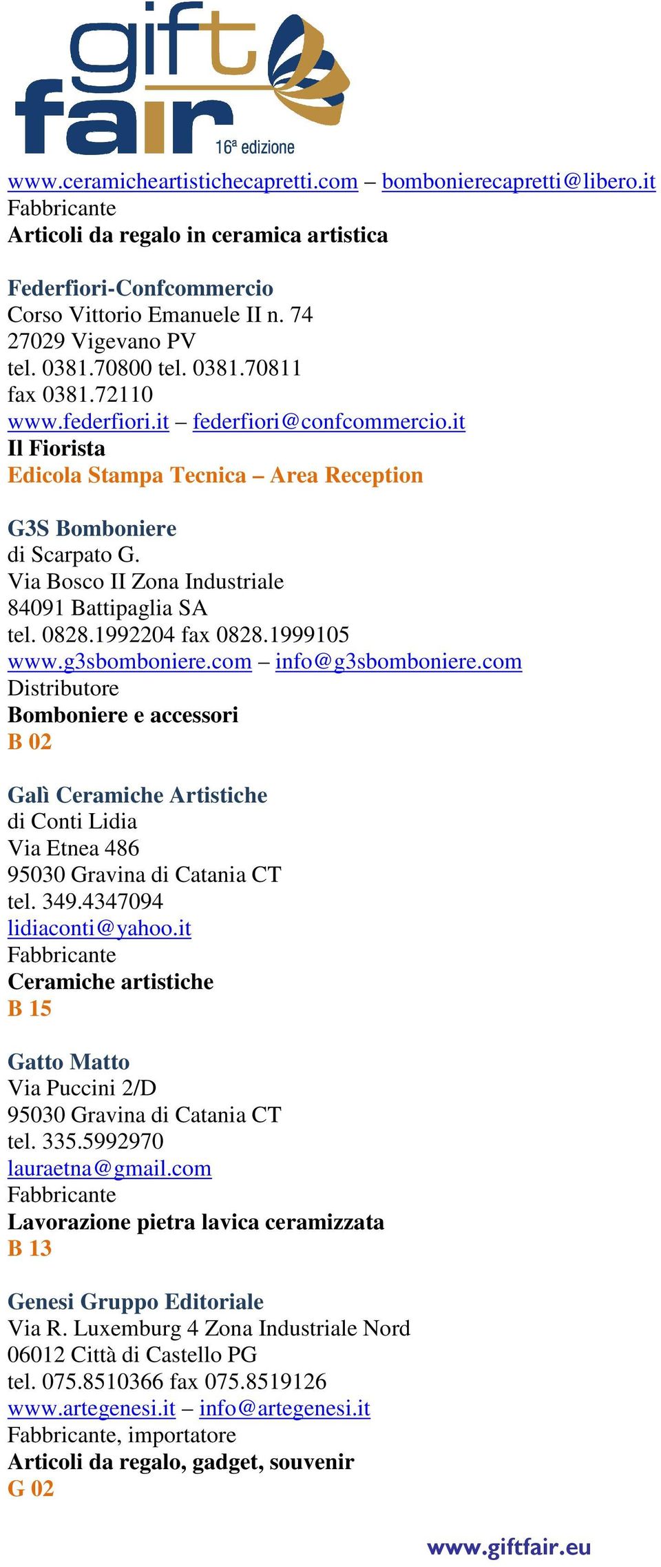 1992204 fax 0828.1999105 www.g3sbomboniere.com info@g3sbomboniere.com Distributore Bomboniere e accessori B 02 Galì Ceramiche Artistiche di Conti Lidia Via Etnea 486 95030 Gravina di Catania CT tel.