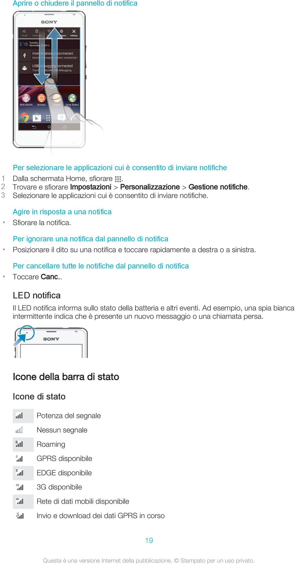 Per ignorare una notifica dal pannello di notifica Posizionare il dito su una notifica e toccare rapidamente a destra o a sinistra.