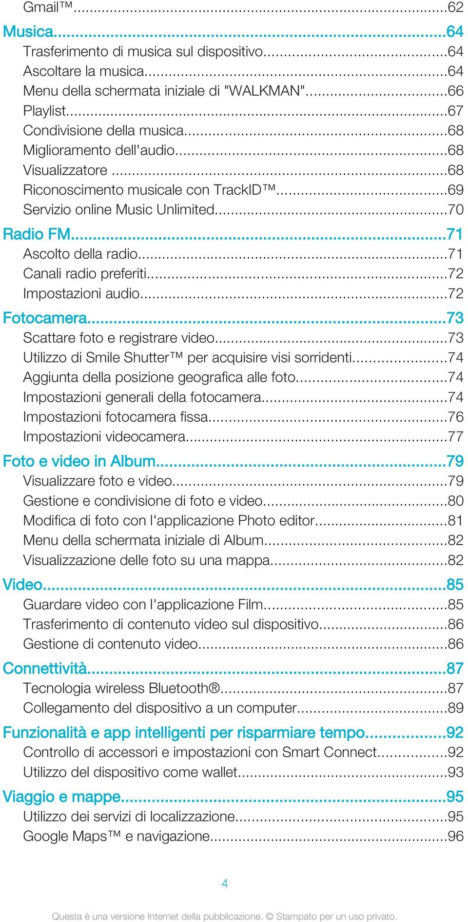 ..72 Impostazioni audio...72 Fotocamera...73 Scattare foto e registrare video...73 Utilizzo di Smile Shutter per acquisire visi sorridenti...74 Aggiunta della posizione geografica alle foto.