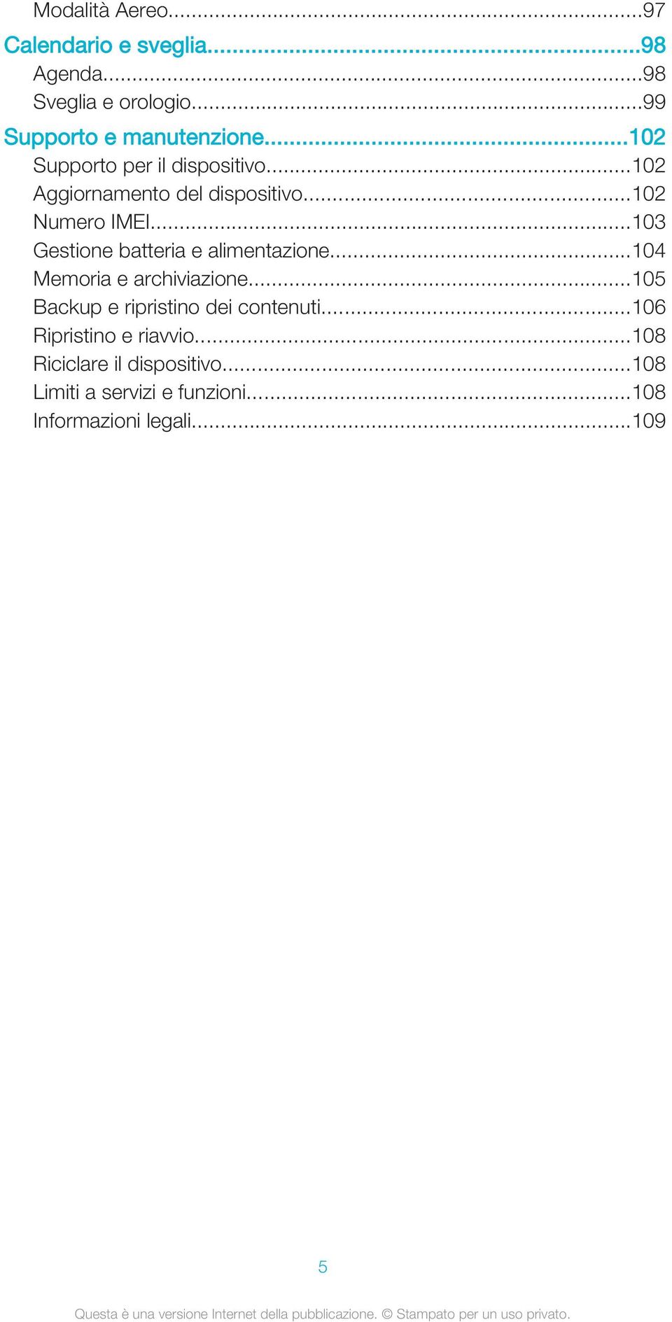 ..103 Gestione batteria e alimentazione...104 Memoria e archiviazione...105 Backup e ripristino dei contenuti.