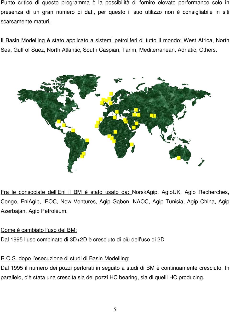 Fra le consociate dell Eni il BM è stato usato da: NorskAgip, AgipUK, Agip Recherches, Congo, EniAgip, IEOC, New Ventures, Agip Gabon, NAOC, Agip Tunisia, Agip China, Agip Azerbajan, Agip Petroleum.