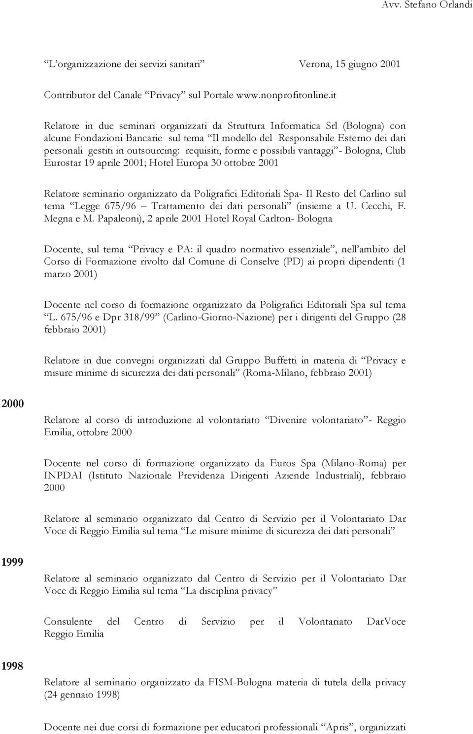 requisiti, forme e possibili vantaggi - Bologna, Club Eurostar 19 aprile 2001; Hotel Europa 30 ottobre 2001 Relatore seminario organizzato da Poligrafici Editoriali Spa- Il Resto del Carlino sul tema