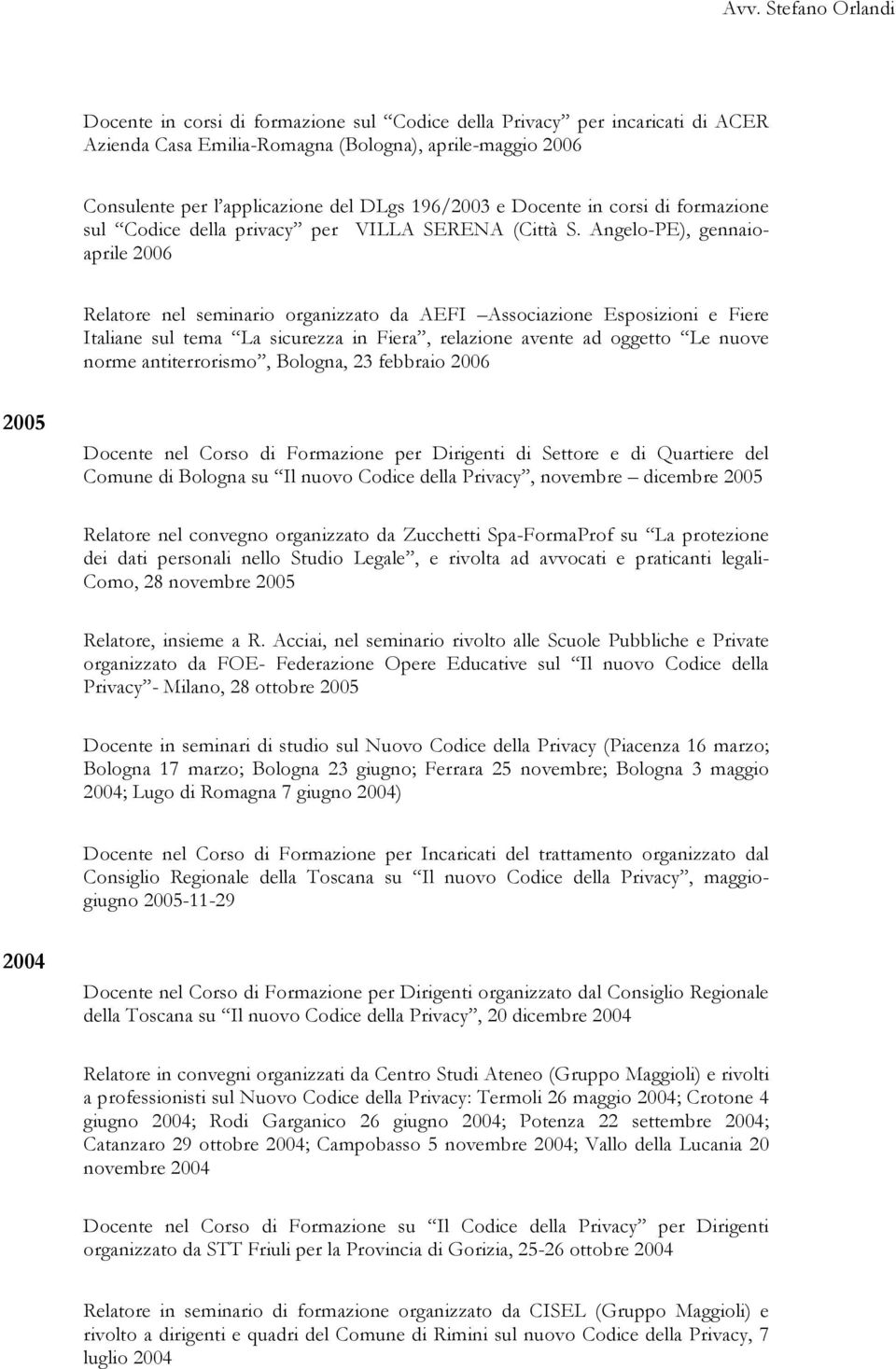 Angelo-PE), gennaioaprile 2006 Relatore nel seminario organizzato da AEFI Associazione Esposizioni e Fiere Italiane sul tema La sicurezza in Fiera, relazione avente ad oggetto Le nuove norme