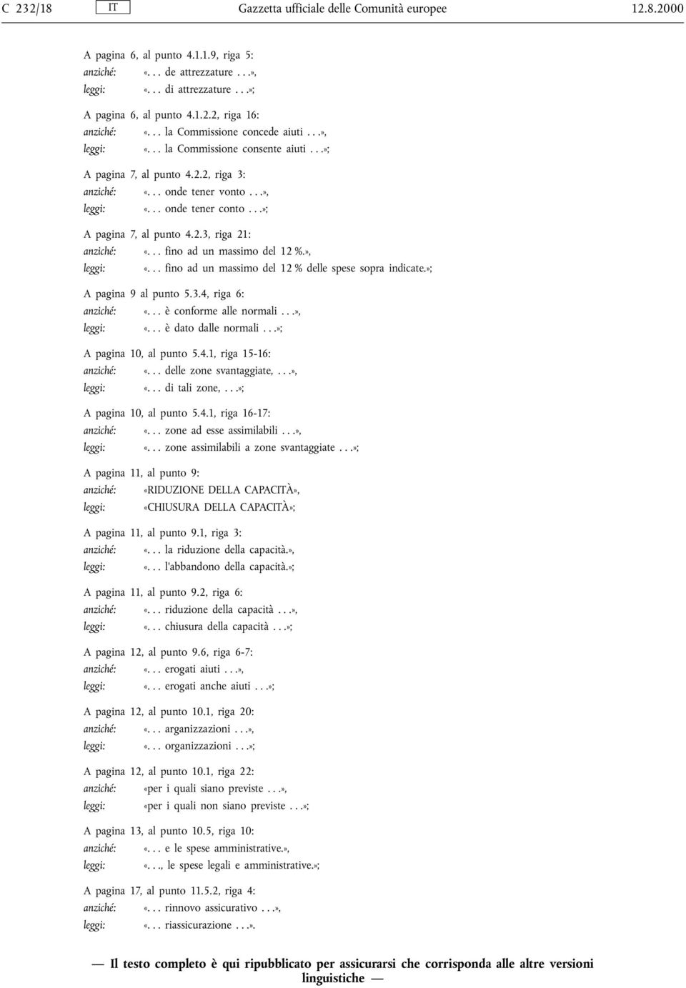 ..»; A pagina 7, al punto 4.2.3, riga 21: anzichø: «... fino ad un massimo del 12 %.», leggi: «... fino ad un massimo del 12 % delle spese sopra indicate.»; A pagina 9 al punto 5.3.4, riga 6: anzichø: «.