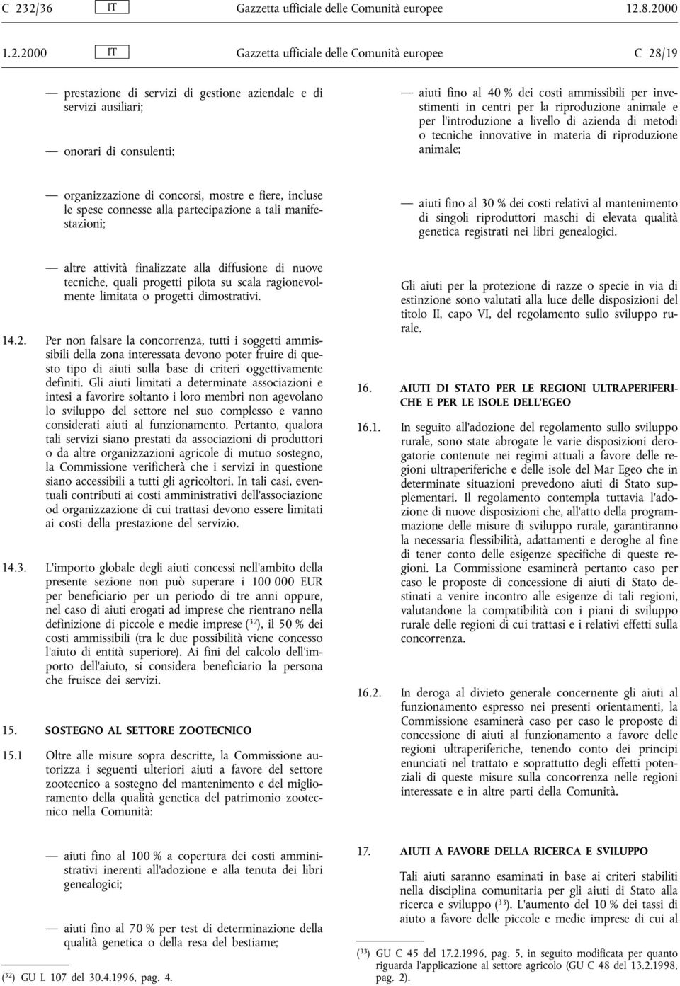 riproduzione animale; organizzazione di concorsi, mostre e fiere, incluse le spese connesse alla partecipazione a tali manifestazioni; aiuti fino al 30 % dei costi relativi al mantenimento di singoli