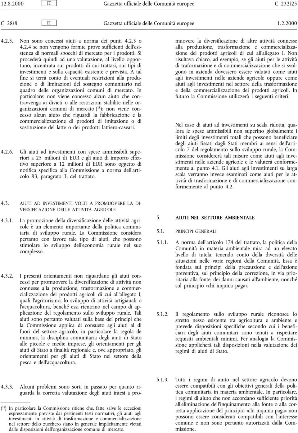 A tal fine si terrà conto di eventuali restrizioni alla produzione o di limitazioni del sostegno comunitario nel quadro delle organizzazioni comuni di mercato.