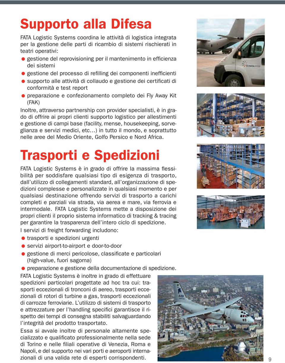 preparazione e confezionamento completo dei Fly Away Kit (FAK) Inoltre, attraverso partnership con provider specialisti, è in grado di offrire ai propri clienti supporto logistico per allestimenti e