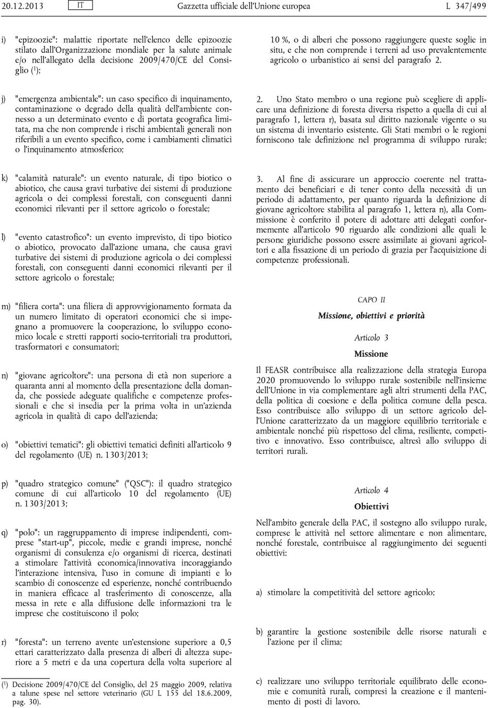 della decisione 2009/470/CE del Consi glio (1); 10 %, o di alberi che possono raggiungere queste soglie in situ, e che non comprende i terreni ad uso prevalentemente agricolo o urbanistico ai sensi