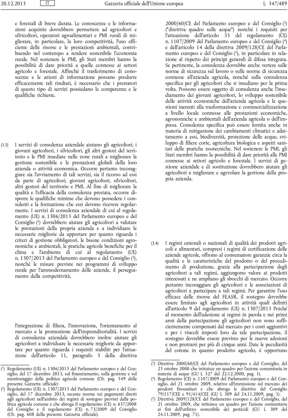 efficiente delle risorse e le prestazioni ambientali, contribuendo nel contempo a rendere sostenibile l'economia rurale.