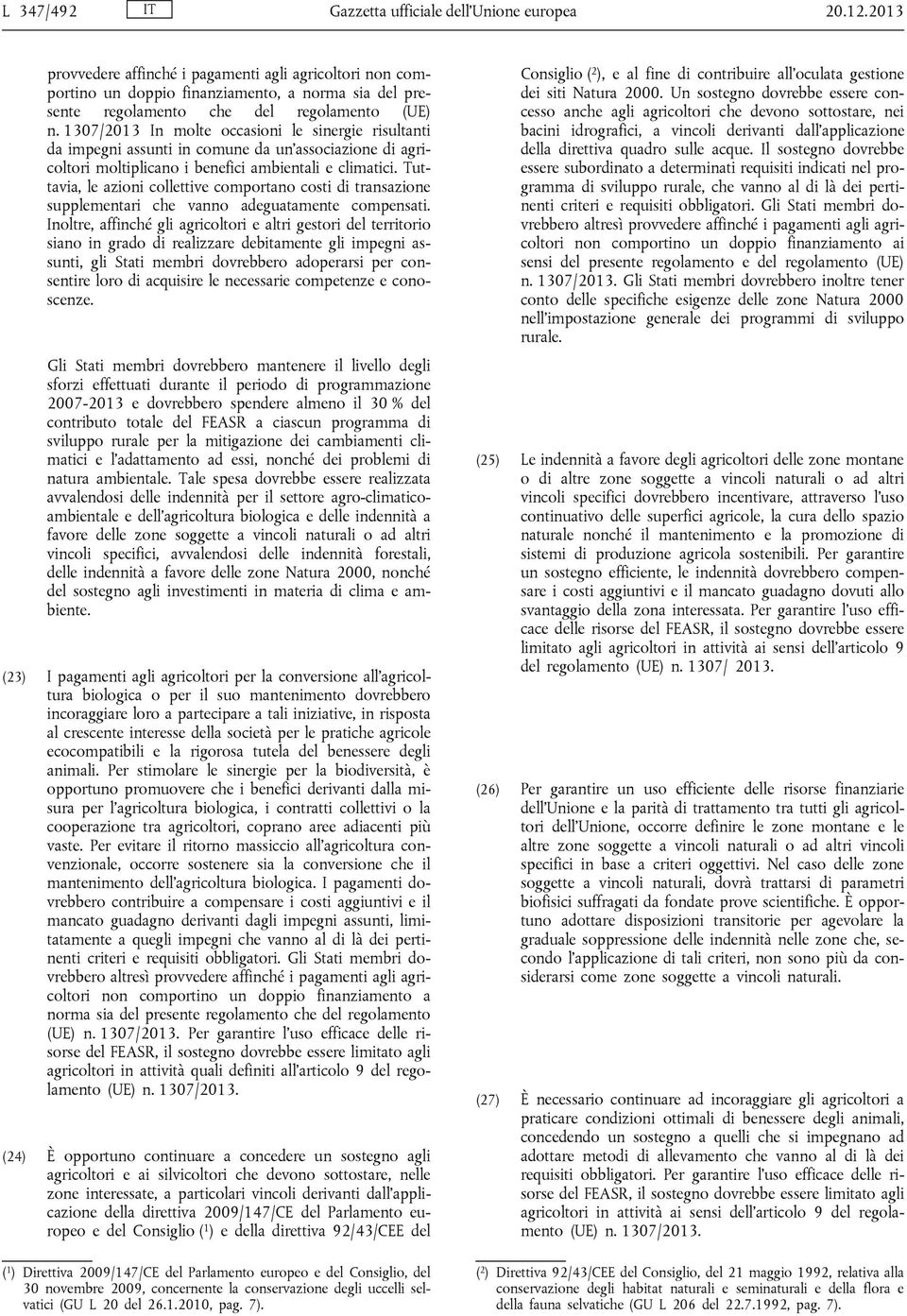 1307/2013 In molte occasioni le sinergie risultanti da impegni assunti in comune da un'associazione di agricoltori moltiplicano i benefici ambientali e climatici.