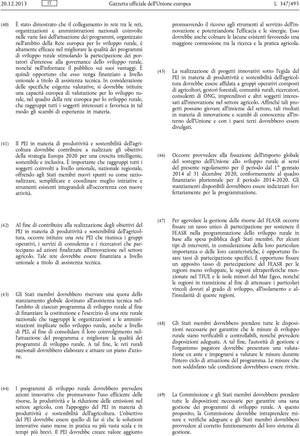 dell'attuazione dei programmi, organizzato nell'ambito della Rete europea per lo sviluppo rurale, è altamente efficace nel migliorare la qualità dei programmi di sviluppo rurale stimolando la