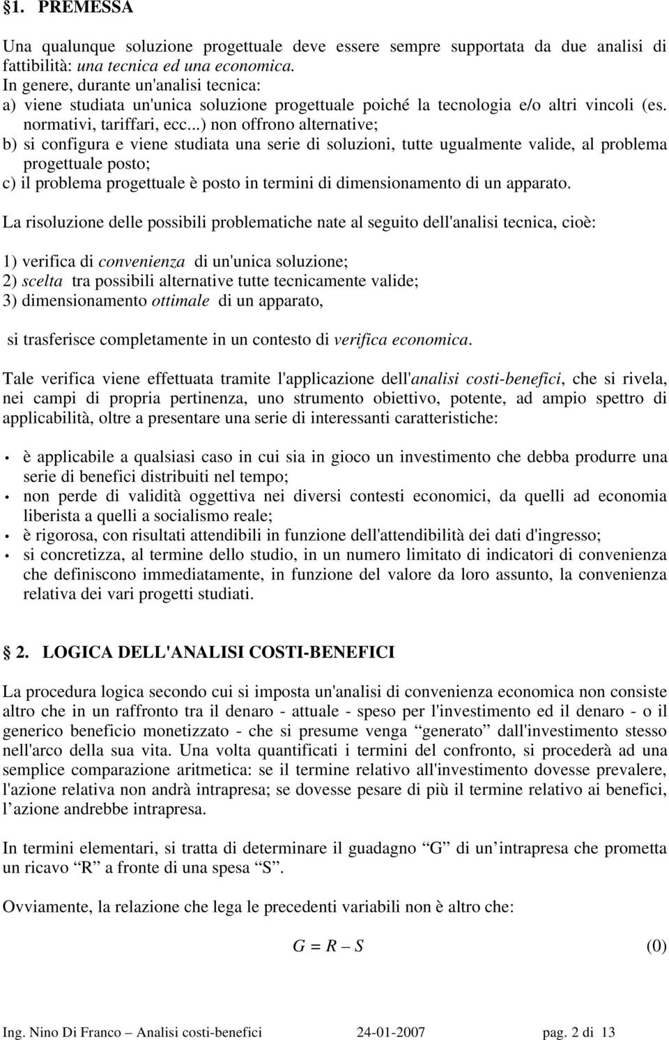 ..) o offroo alterative; b) si cofigura e viee studiata ua serie di soluzioi, tutte ugualmete valide, al problema progettuale posto; c) il problema progettuale è posto i termii di dimesioameto di u