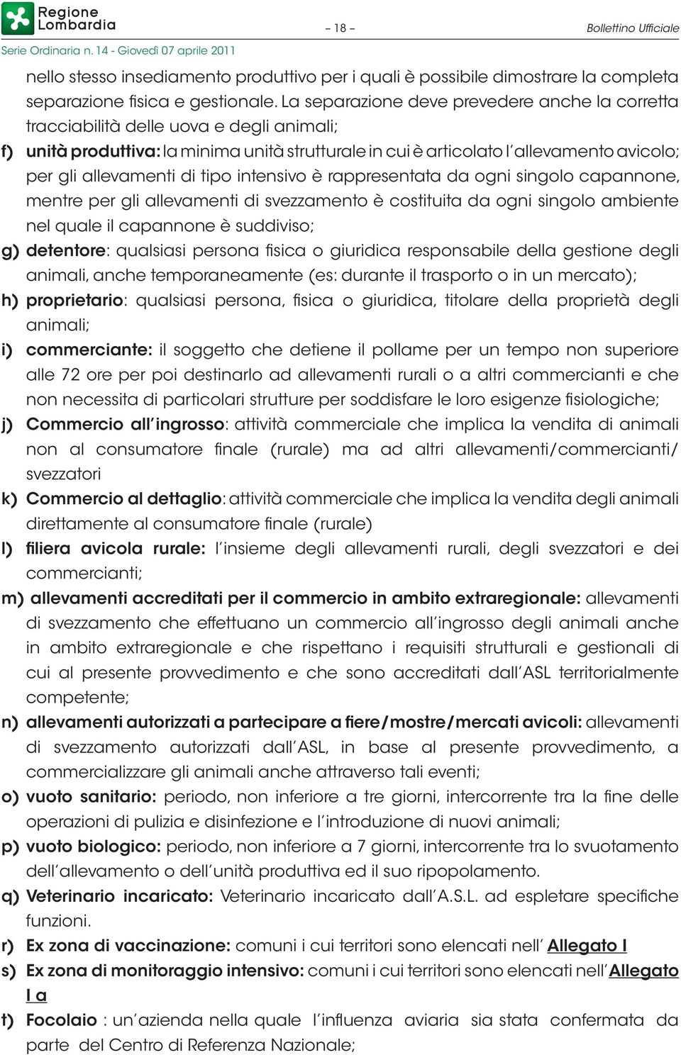 allevamenti di tipo intensivo è rappresentata da ogni singolo capannone, mentre per gli allevamenti di svezzamento è costituita da ogni singolo ambiente nel quale il capannone è suddiviso; g)