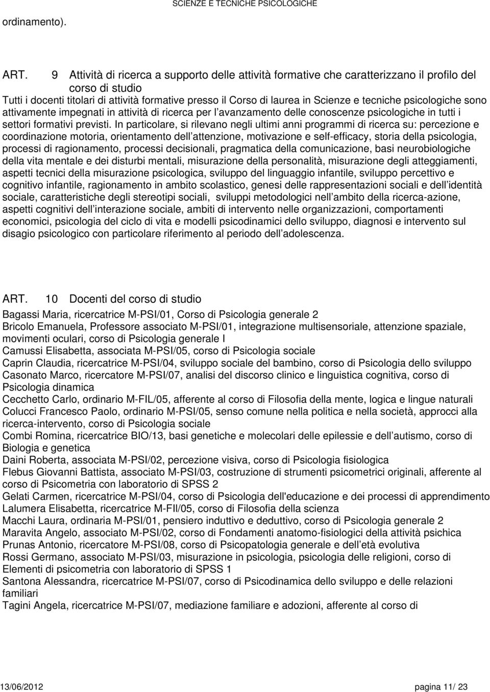 tecniche psicologiche sono attivamente impegnati in attività di ricerca l avanzamento delle conoscenze psicologiche in tutti i settori formativi previsti.