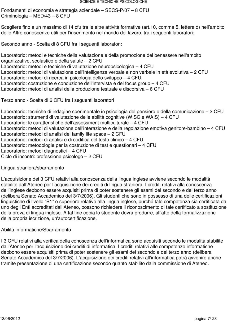 e della promozione del benessere nell'ambito organizzativo, scolastico e della salute 2 CFU Laboratorio: metodi e tecniche di valutazione neuropsicologica 4 CFU Laboratorio: metodi di valutazione