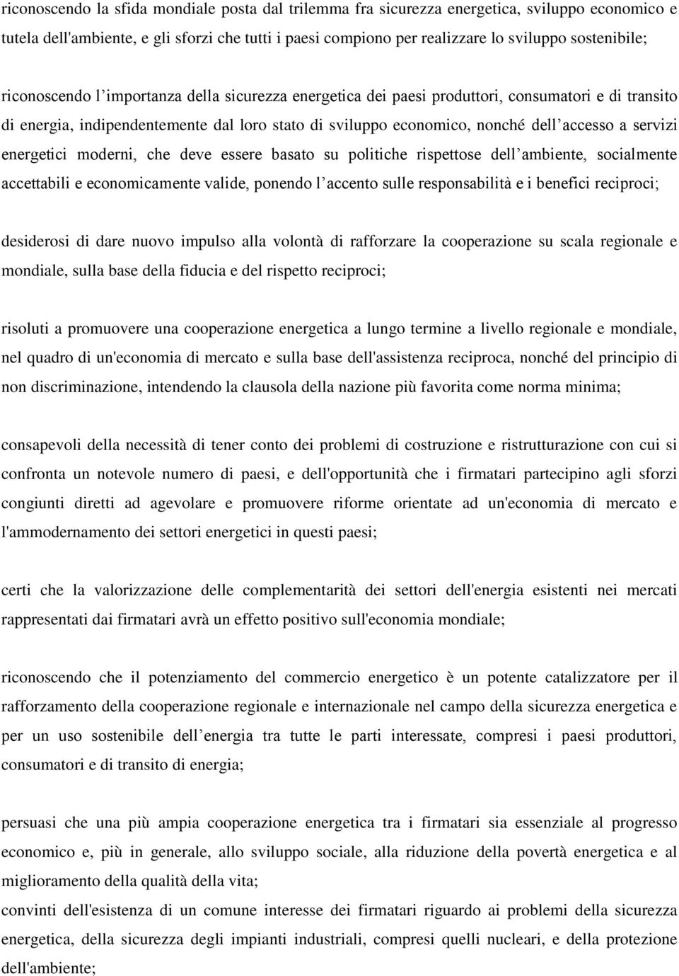 energetici moderni, che deve essere basato su politiche rispettose dell ambiente, socialmente accettabili e economicamente valide, ponendo l accento sulle responsabilità e i benefici reciproci;