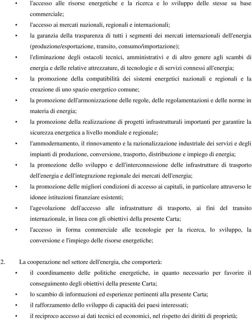 energia e delle relative attrezzature, di tecnologie e di servizi connessi all'energia; la promozione della compatibilità dei sistemi energetici nazionali e regionali e la creazione di uno spazio