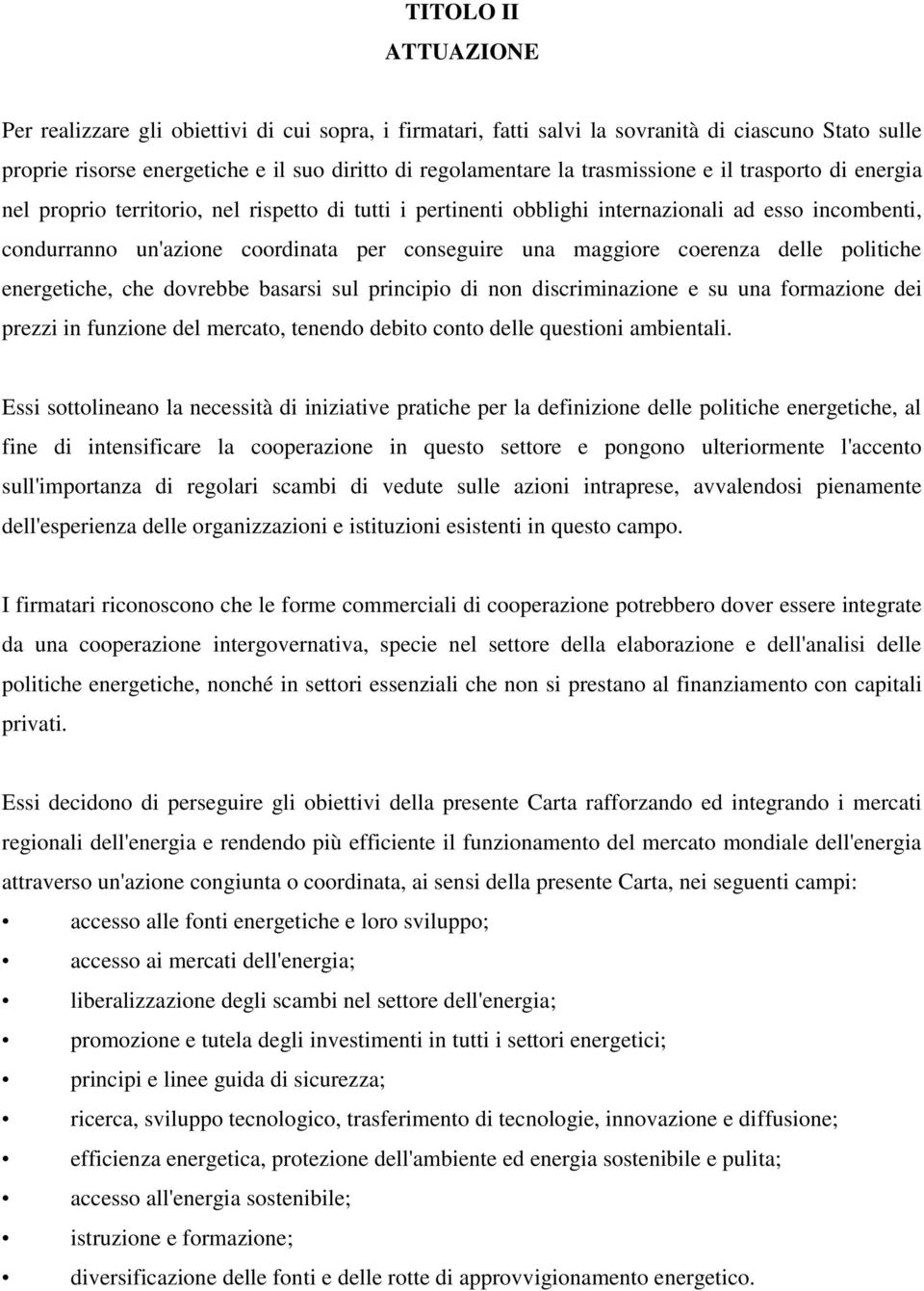 maggiore coerenza delle politiche energetiche, che dovrebbe basarsi sul principio di non discriminazione e su una formazione dei prezzi in funzione del mercato, tenendo debito conto delle questioni