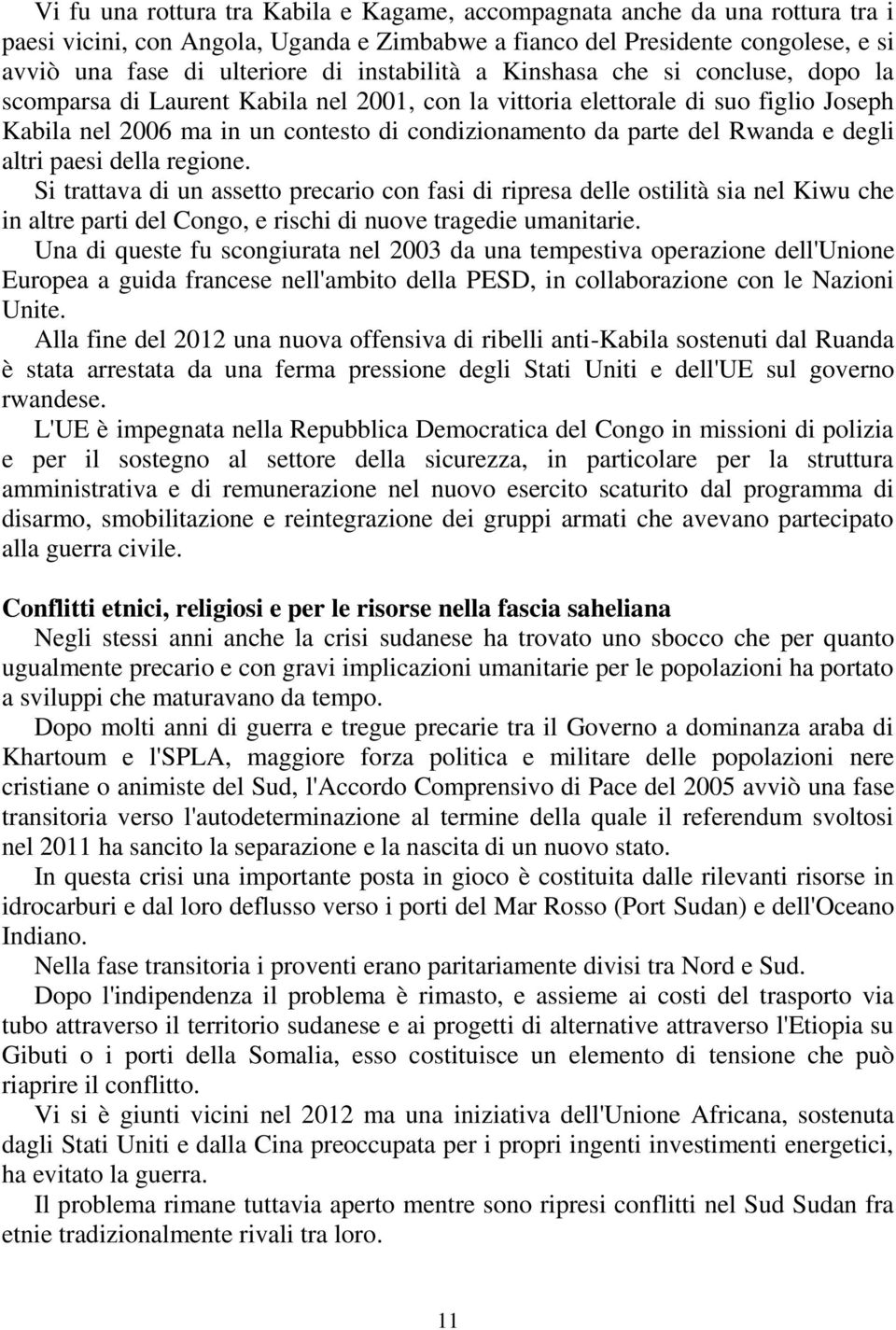 Rwanda e degli altri paesi della regione. Si trattava di un assetto precario con fasi di ripresa delle ostilità sia nel Kiwu che in altre parti del Congo, e rischi di nuove tragedie umanitarie.