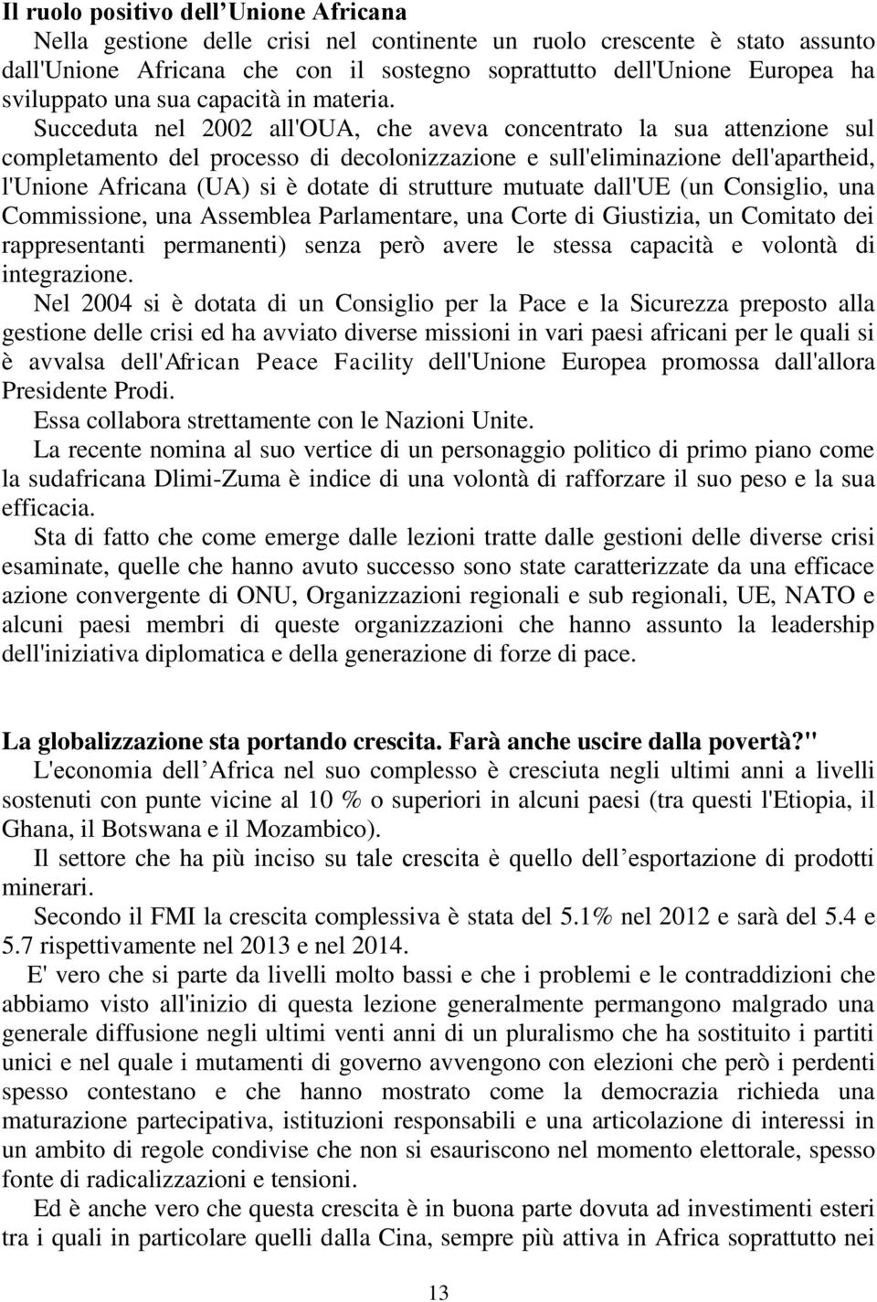 Succeduta nel 2002 all'oua, che aveva concentrato la sua attenzione sul completamento del processo di decolonizzazione e sull'eliminazione dell'apartheid, l'unione Africana (UA) si è dotate di