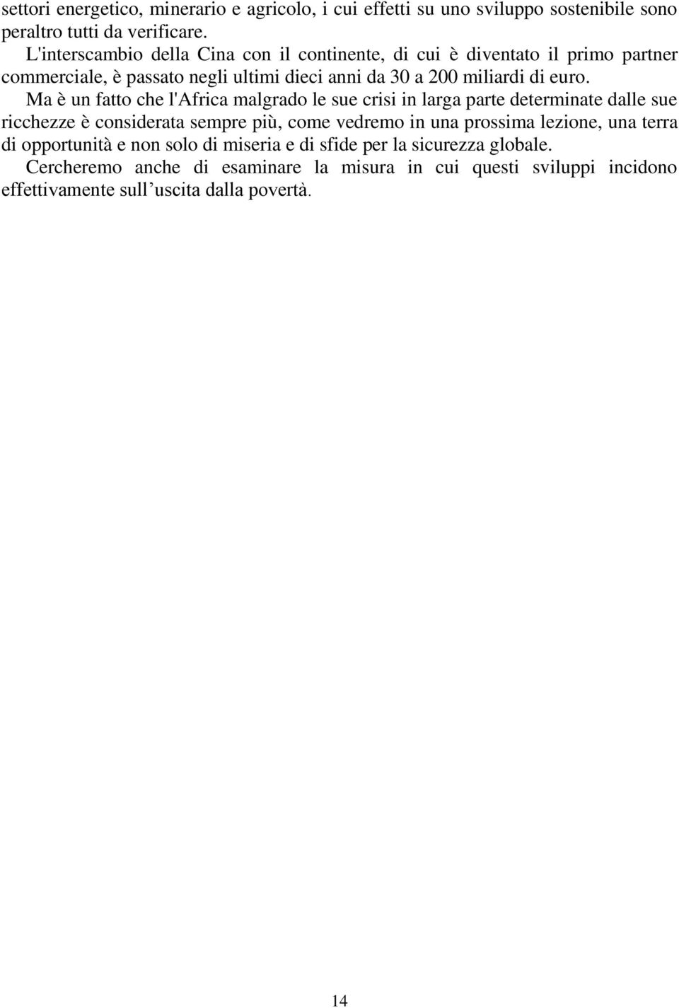 Ma è un fatto che l'africa malgrado le sue crisi in larga parte determinate dalle sue ricchezze è considerata sempre più, come vedremo in una prossima lezione,