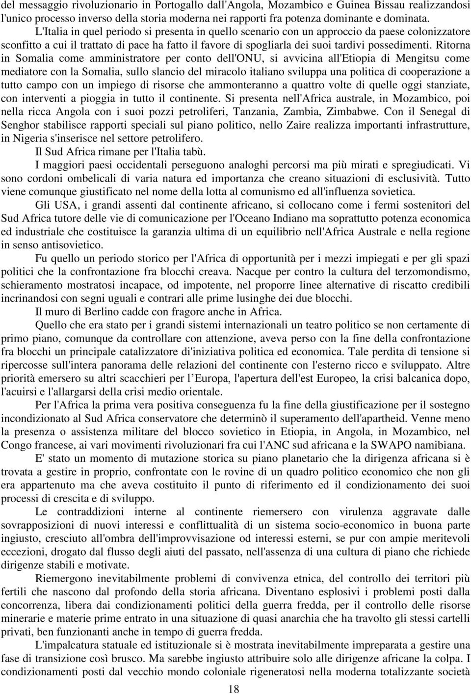 Ritorna in Somalia come amministratore per conto dell'onu, si avvicina all'etiopia di Mengitsu come mediatore con la Somalia, sullo slancio del miracolo italiano sviluppa una politica di cooperazione