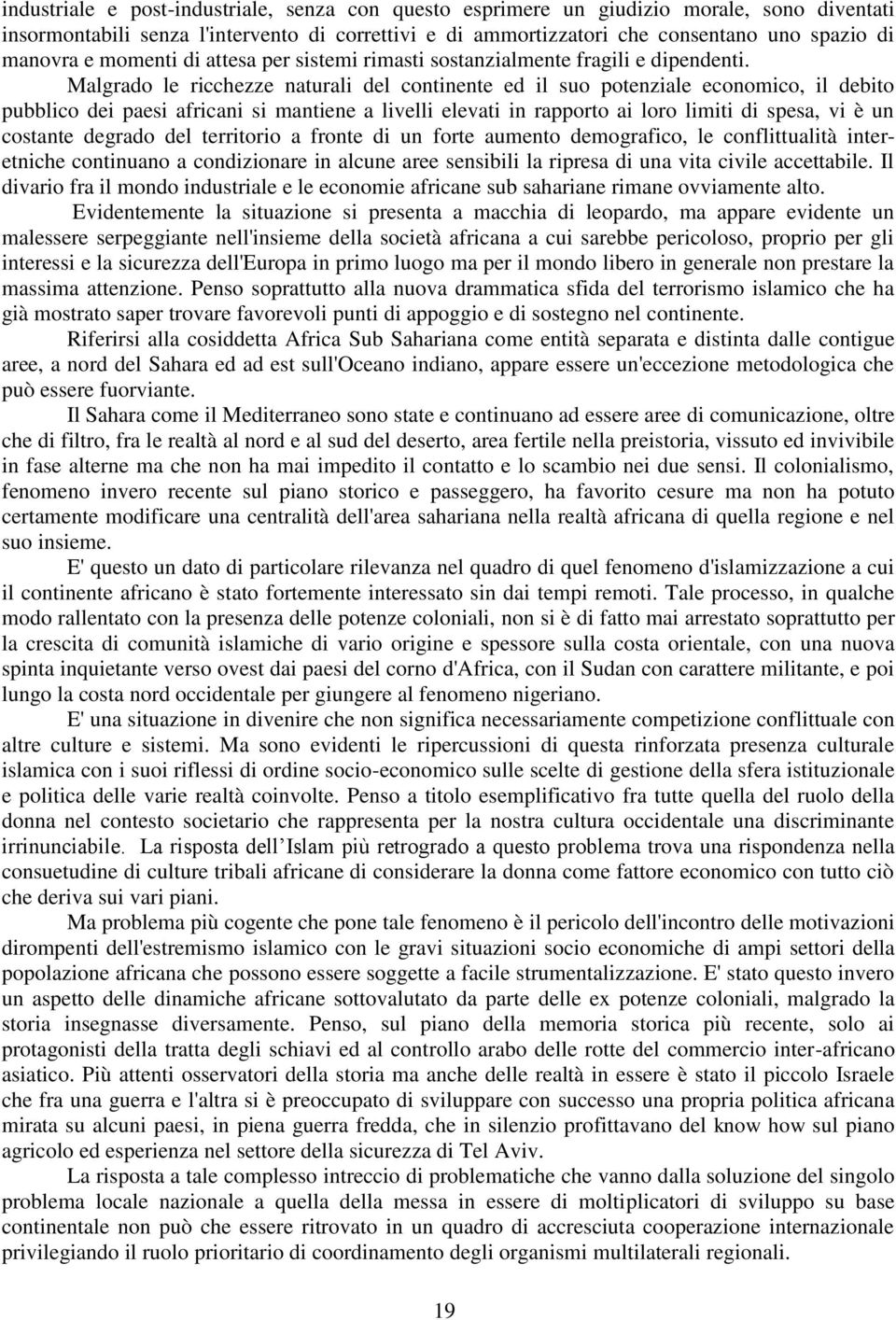 Malgrado le ricchezze naturali del continente ed il suo potenziale economico, il debito pubblico dei paesi africani si mantiene a livelli elevati in rapporto ai loro limiti di spesa, vi è un costante