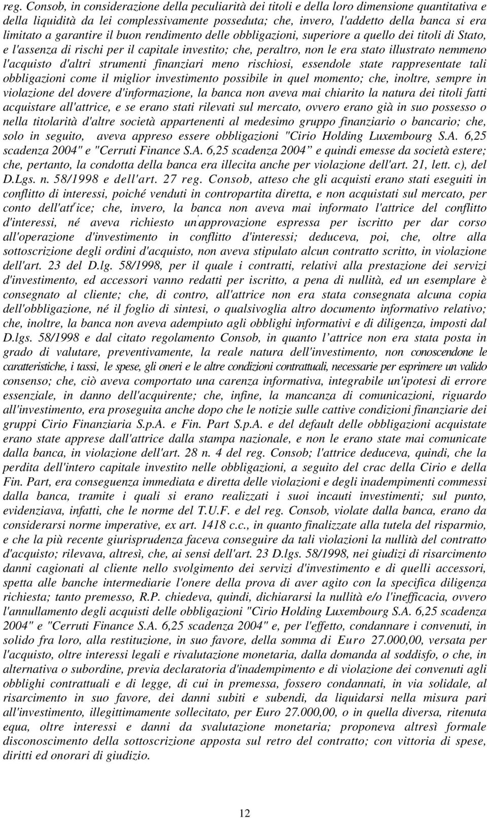 l'acquisto d'altri strumenti finanziari meno rischiosi, essendole state rappresentate tali obbligazioni come il miglior investimento possibile in quel momento; che, inoltre, sempre in violazione del