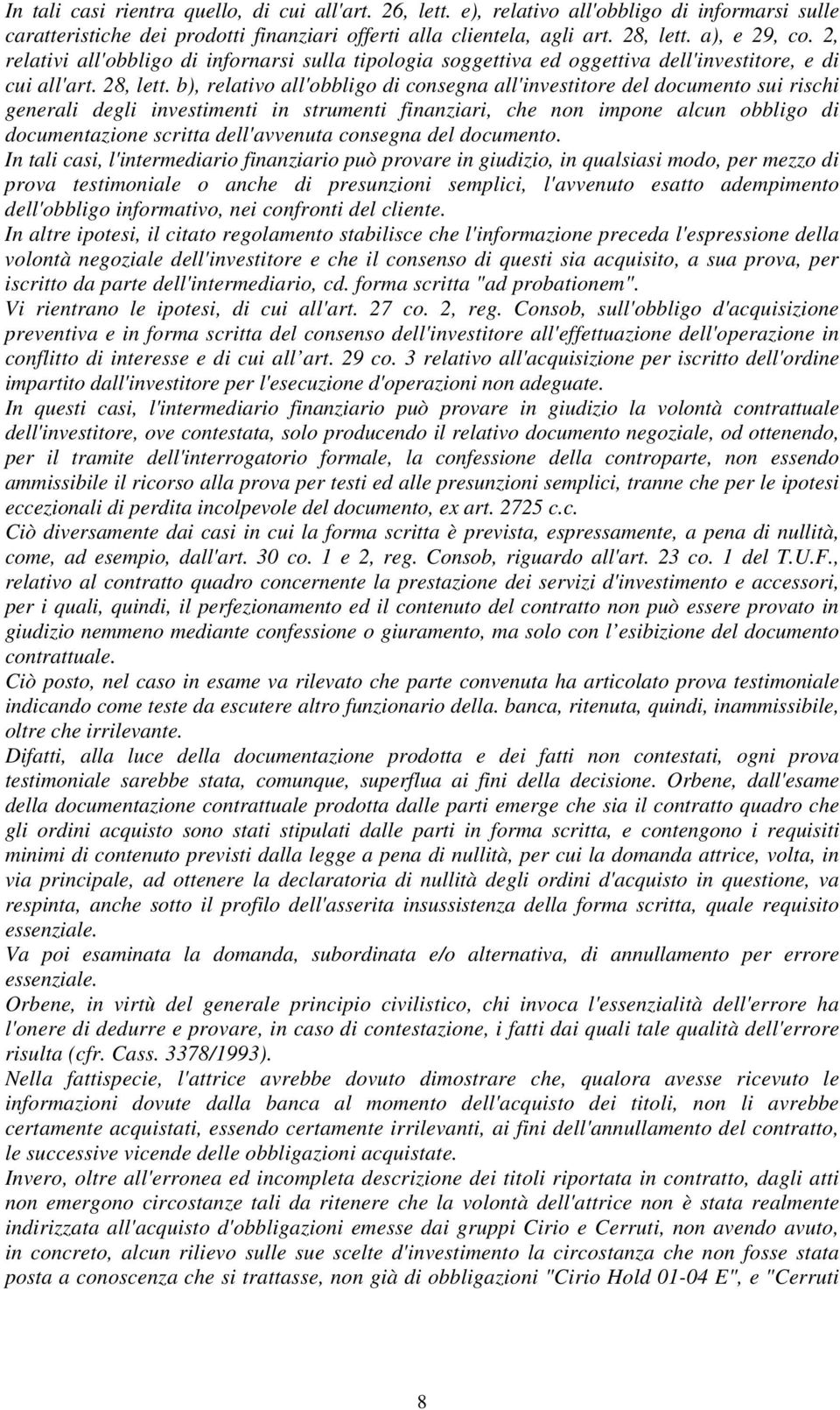 b), relativo all'obbligo di consegna all'investitore del documento sui rischi generali degli investimenti in strumenti finanziari, che non impone alcun obbligo di documentazione scritta dell'avvenuta