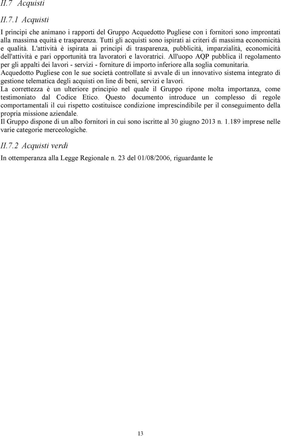 L'attività è ispirata ai principi di trasparenza, pubblicità, imparzialità, economicità dell'attività e pari opportunità tra lavoratori e lavoratrici.