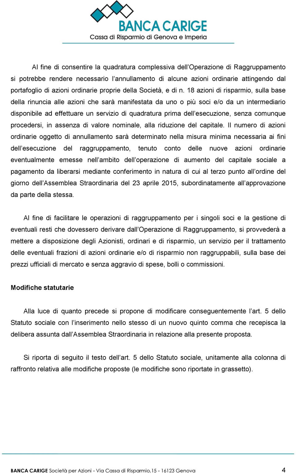 18 azioni di risparmio, sulla base della rinuncia alle azioni che sarà manifestata da uno o più soci e/o da un intermediario disponibile ad effettuare un servizio di quadratura prima dell esecuzione,