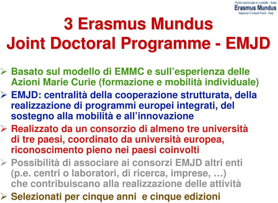 consorzio di almeno tre università di tre paesi, coordinato da università europea, riconoscimento pieno nei paesi coinvolti Possibilità di associare ai consorzi