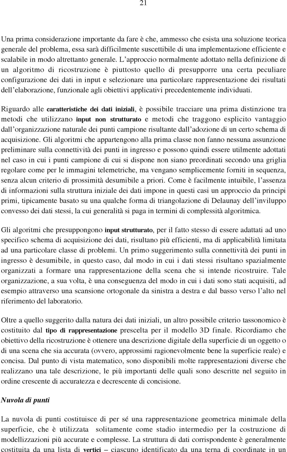 L approcco normalmente adottato nella defnzone d un algortmo d rcostruzone è puttosto quello d presupporre una certa peculare confgurazone de dat n nput e selezonare una partcolare rappresentazone de