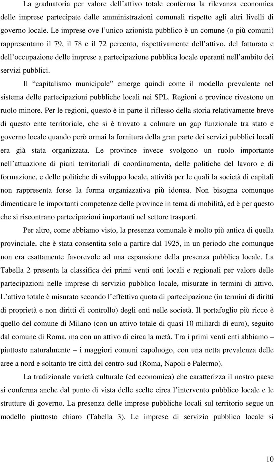 partecipazione pubblica locale operanti nell ambito dei servizi pubblici. Il capitalismo municipale emerge quindi come il modello prevalente nel sistema delle partecipazioni pubbliche locali nei SPL.