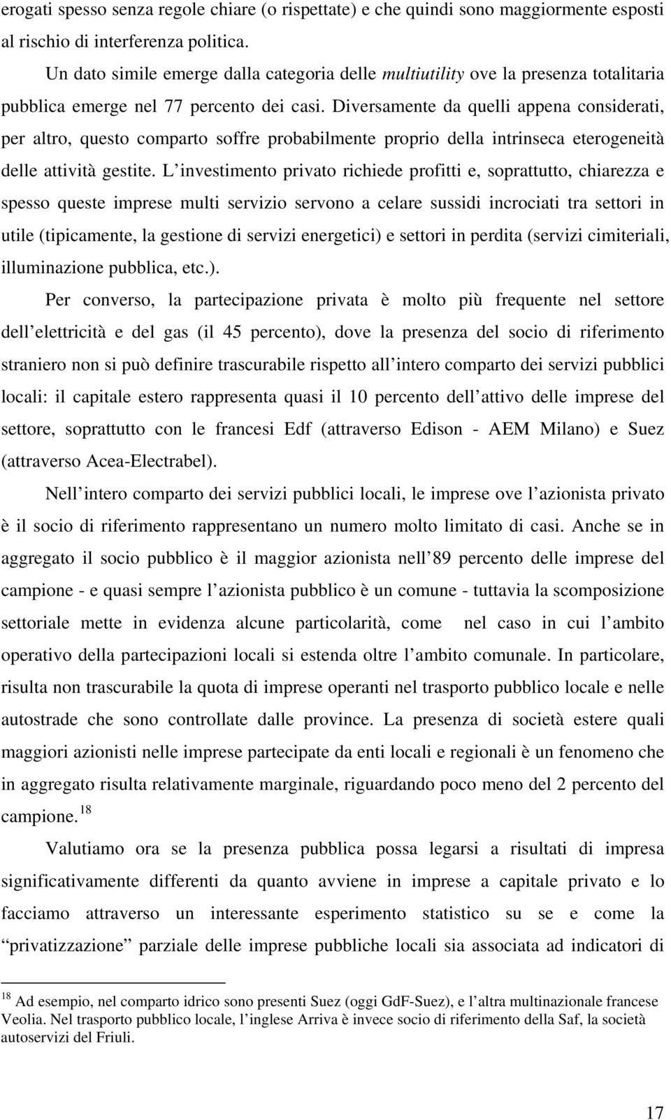 Diversamente da quelli appena considerati, per altro, questo comparto soffre probabilmente proprio della intrinseca eterogeneità delle attività gestite.