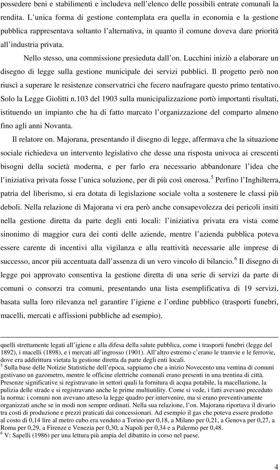 Nello stesso, una commissione presieduta dall on. Lucchini iniziò a elaborare un disegno di legge sulla gestione municipale dei servizi pubblici.