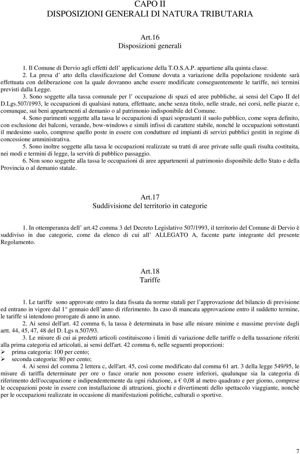 tariffe, nei termini previsti dalla Legge. 3. Sono soggette alla tassa comunale per l occupazione di spazi ed aree pubbliche, ai sensi del Capo II del D.Lgs.