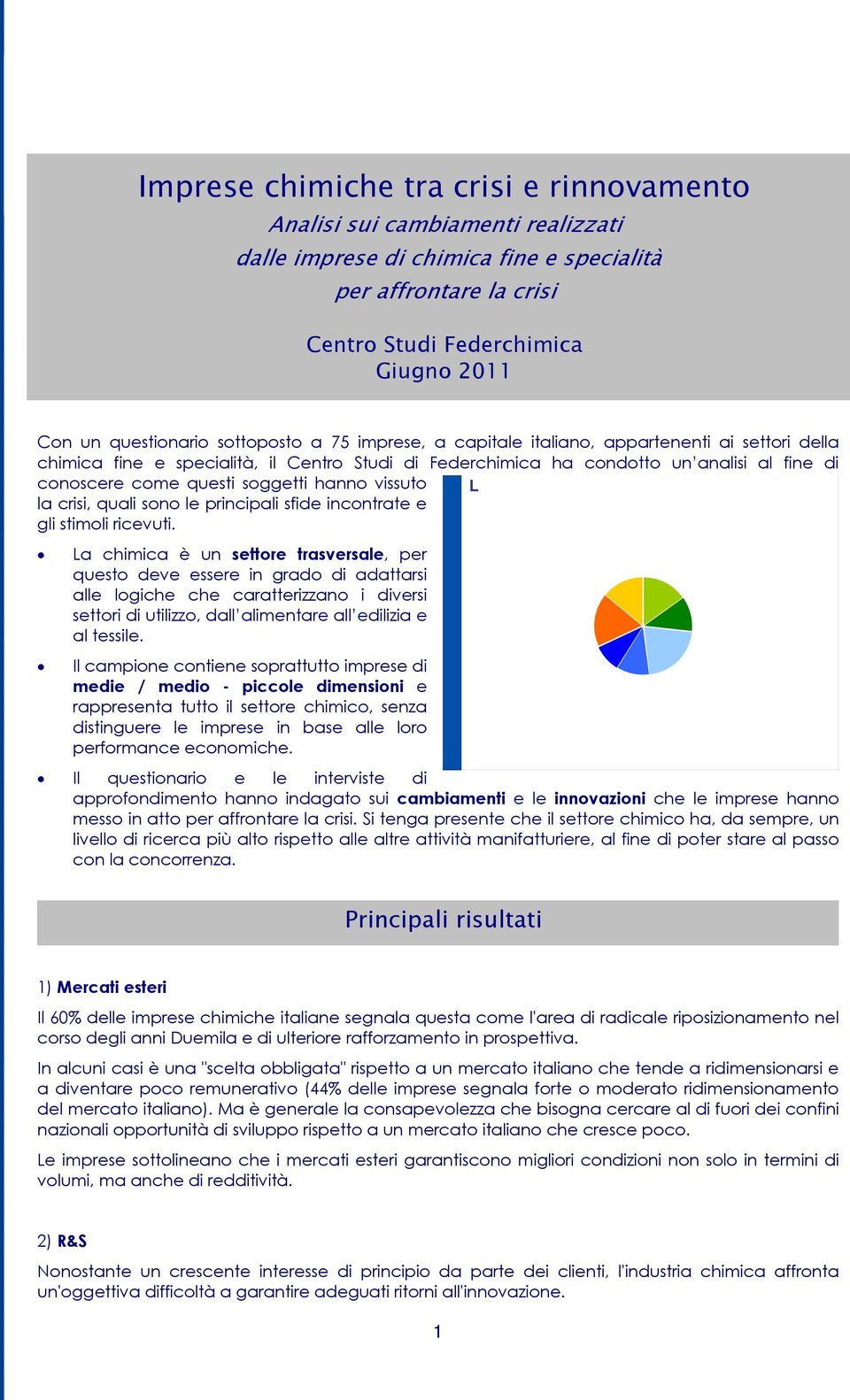 questi soggetti hanno vissuto L oggetto dell analisi la crisi, quali sono le principali sfide incontrate e Imprese a capitale italiano di chimica fine e specialità gli stimoli ricevuti.