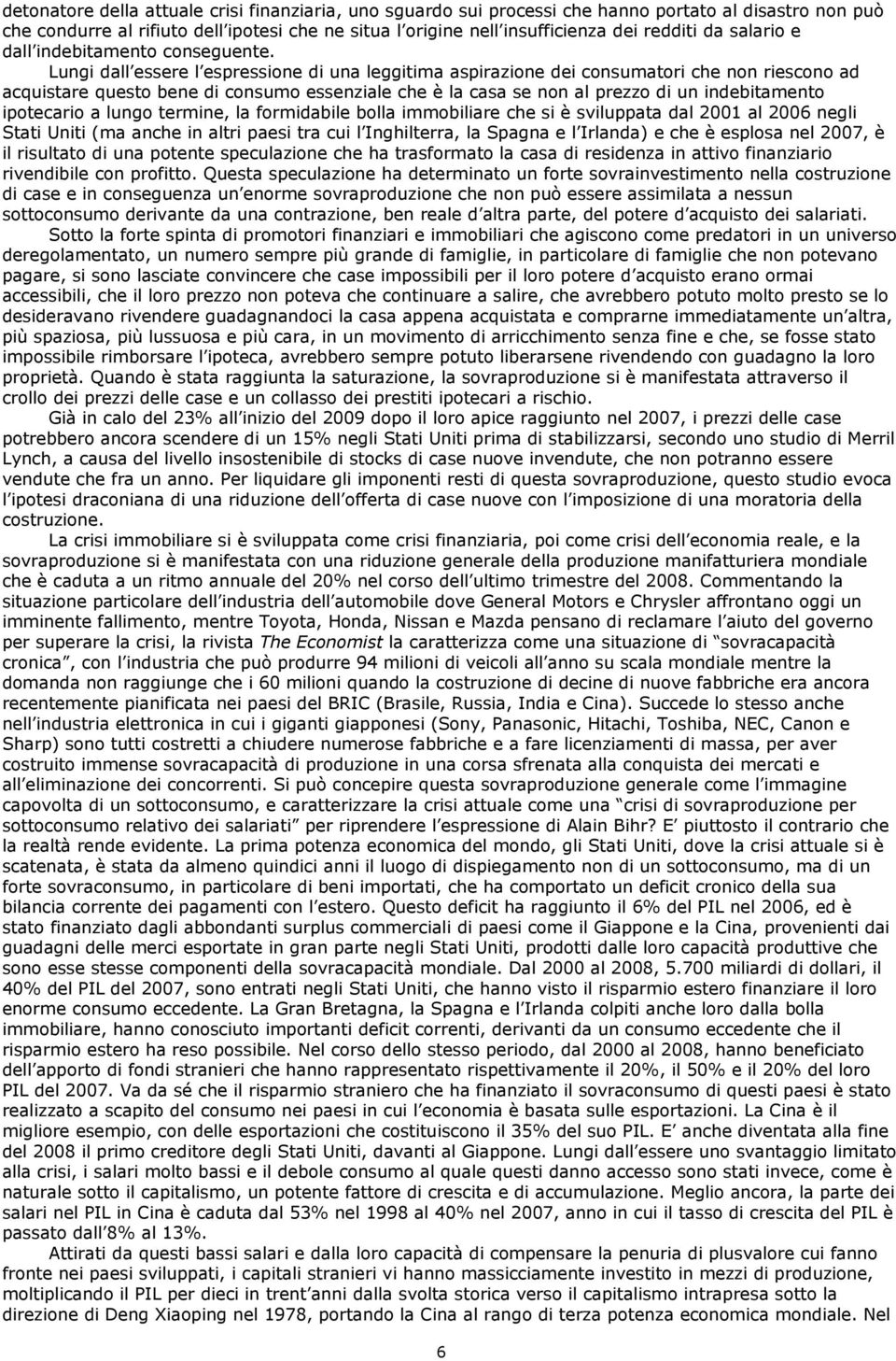 Lungi dall essere l espressione di una leggitima aspirazione dei consumatori che non riescono ad acquistare questo bene di consumo essenziale che è la casa se non al prezzo di un indebitamento