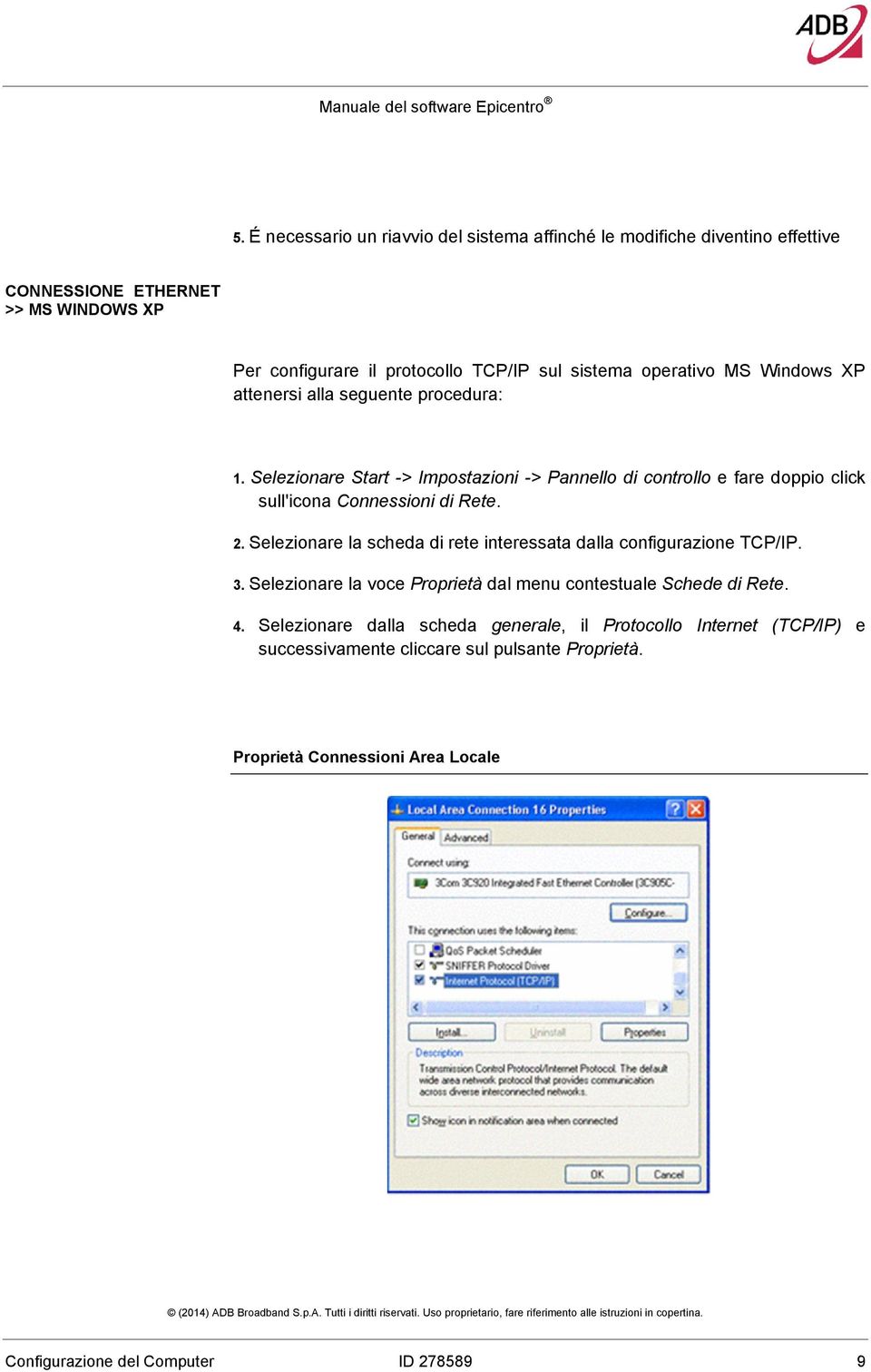 Selezionare Start -> Impostazioni -> Pannello di controllo e fare doppio click sull'icona Connessioni di Rete. 2.