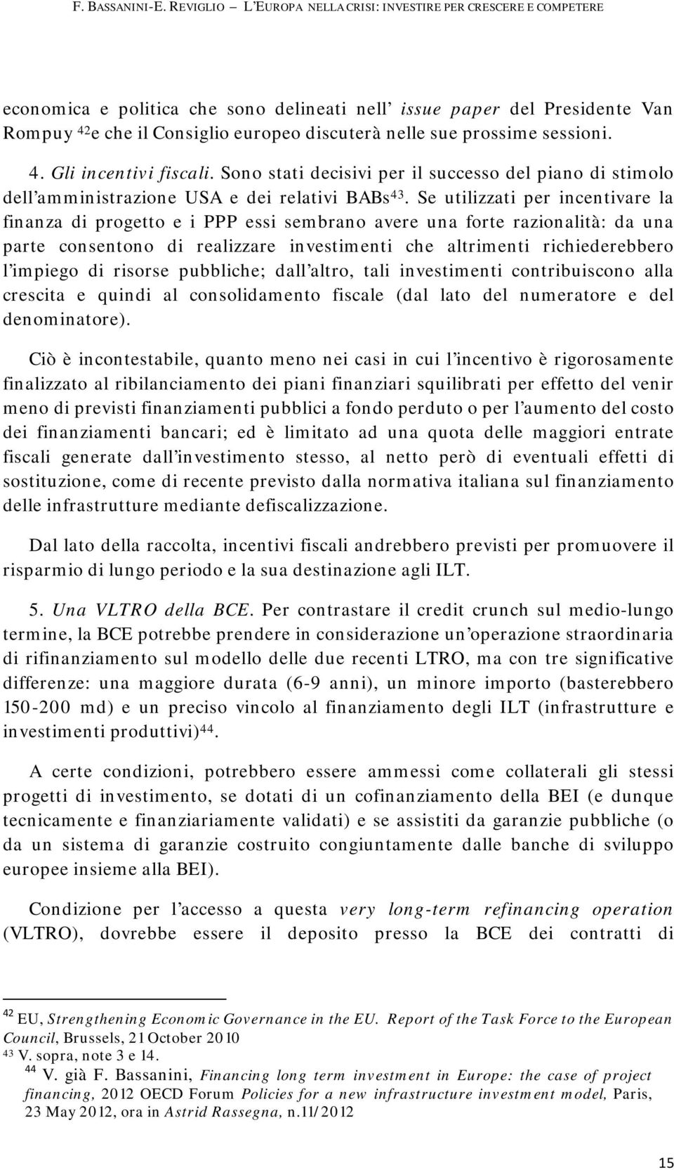 prossime sessioni. 4. Gli incentivi fiscali. Sono stati decisivi per il successo del piano di stimolo dell amministrazione USA e dei relativi BABs 43.