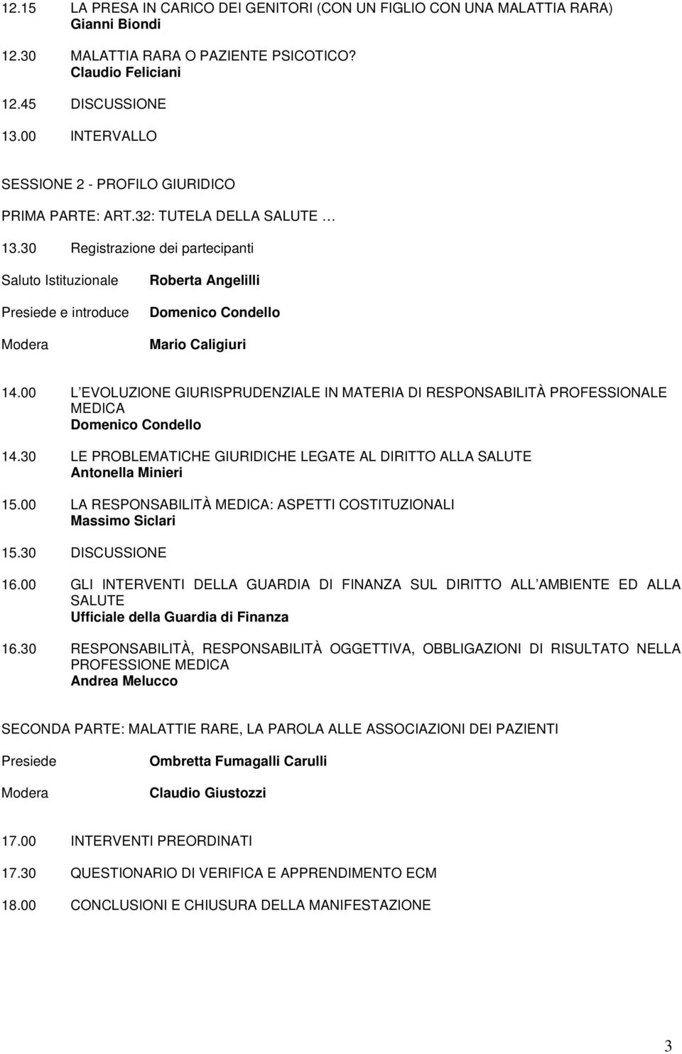 30 Registrazione dei partecipanti Saluto Istituzionale Presiede e introduce Modera Roberta Angelilli Domenico Condello Mario Caligiuri 14.