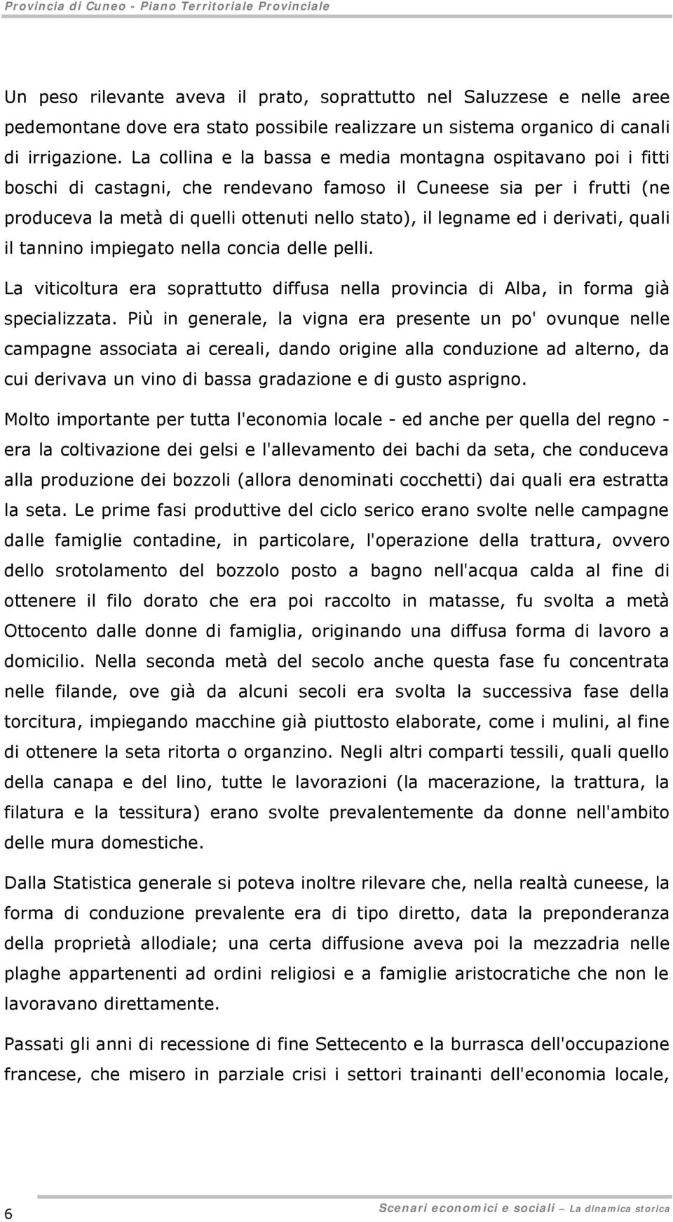 i derivati, quali il tannino impiegato nella concia delle pelli. La viticoltura era soprattutto diffusa nella provincia di Alba, in forma già specializzata.