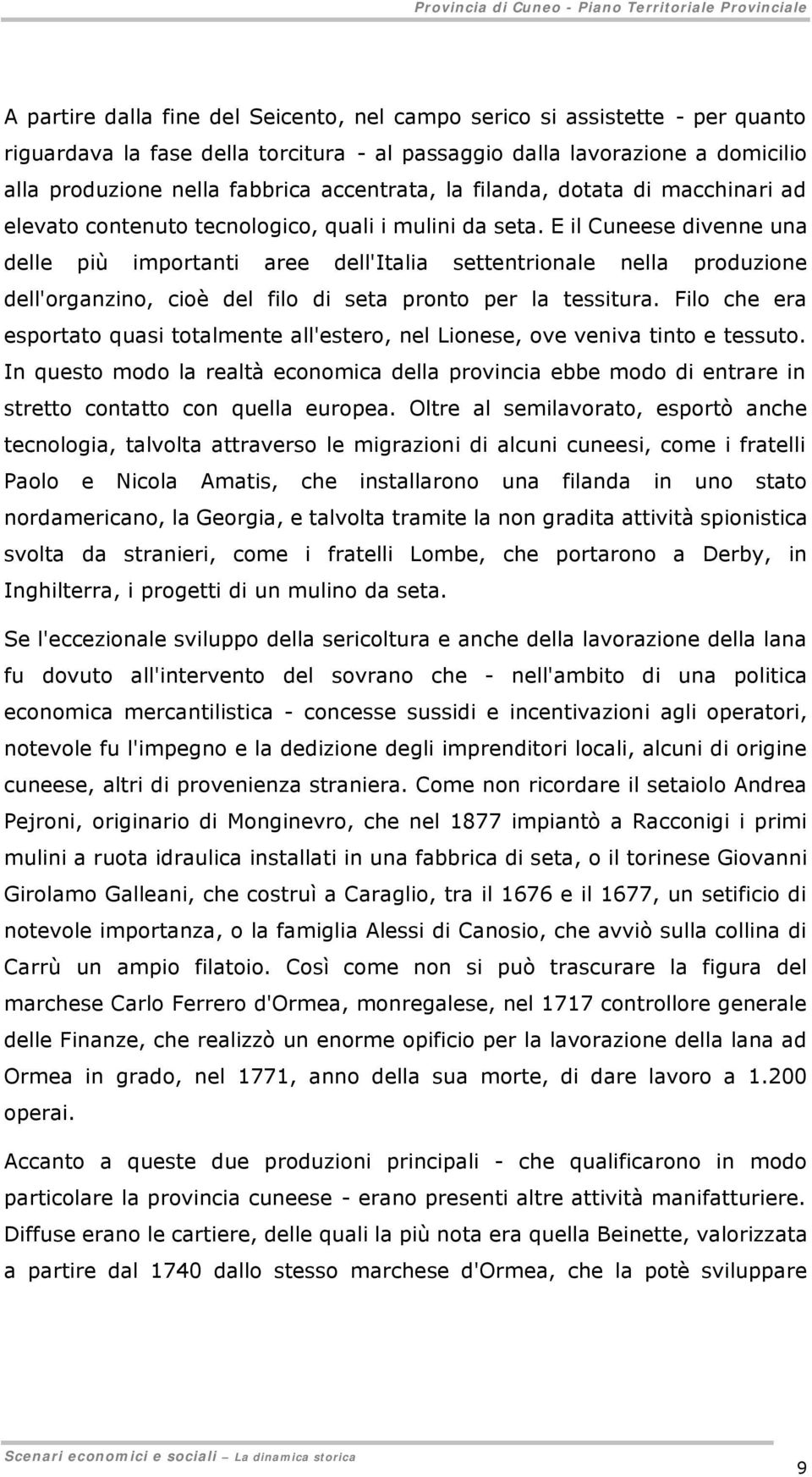 E il Cuneese divenne una delle più importanti aree dell'italia settentrionale nella produzione dell'organzino, cioè del filo di seta pronto per la tessitura.